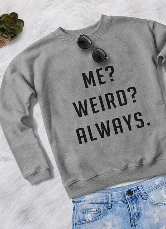 ME WEIRD ALWAYS -SWEATSHIRT